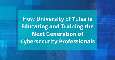 How the University of Tulsa is Educating and Training the Next Generation of Cybersecurity Professionals