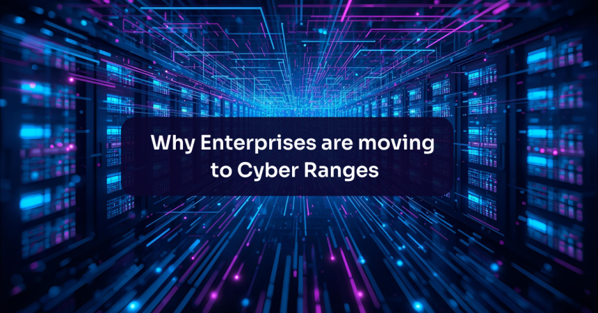 Why Enterprises Are Moving from Generic Cyber Training to Cyber Ranges