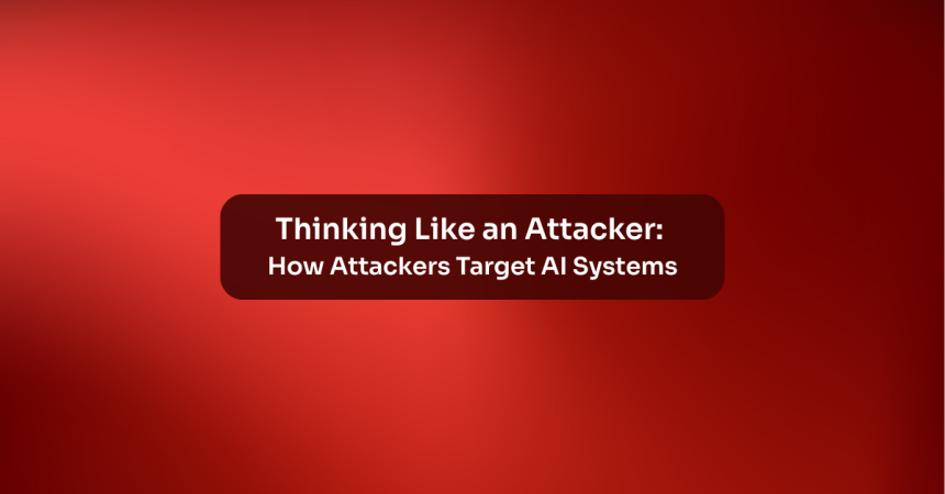 Thinking Like an Attacker: How Attackers Target AI Systems
