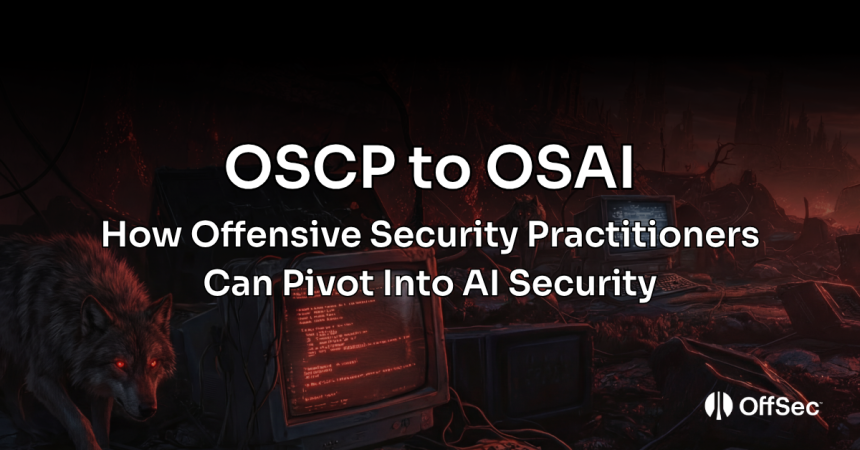 OSCP to OSAI: How Offensive Security Practitioners Can Pivot Into AI Security