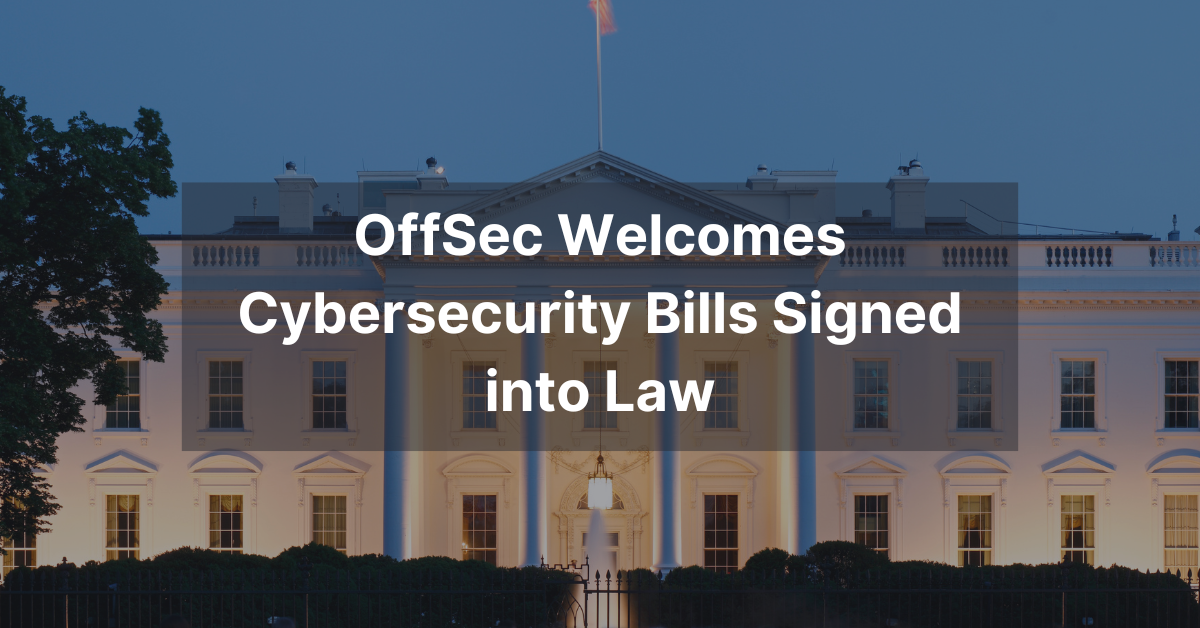 Offensive Security Welcomes Cybersecurity Bills Signed into Law